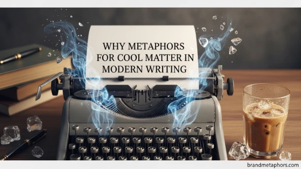 Why Metaphors for Cool Matter in Modern Writing